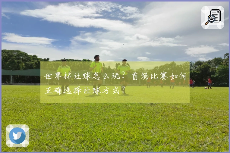 世界杯让球怎么玩？首场比赛如何正确选择让球方式？