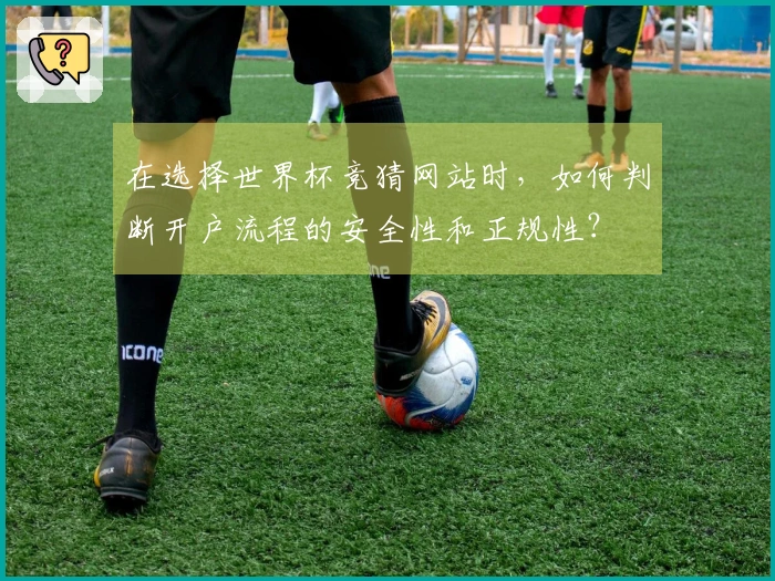 在选择世界杯竞猜网站时，如何判断开户流程的安全性和正规性？